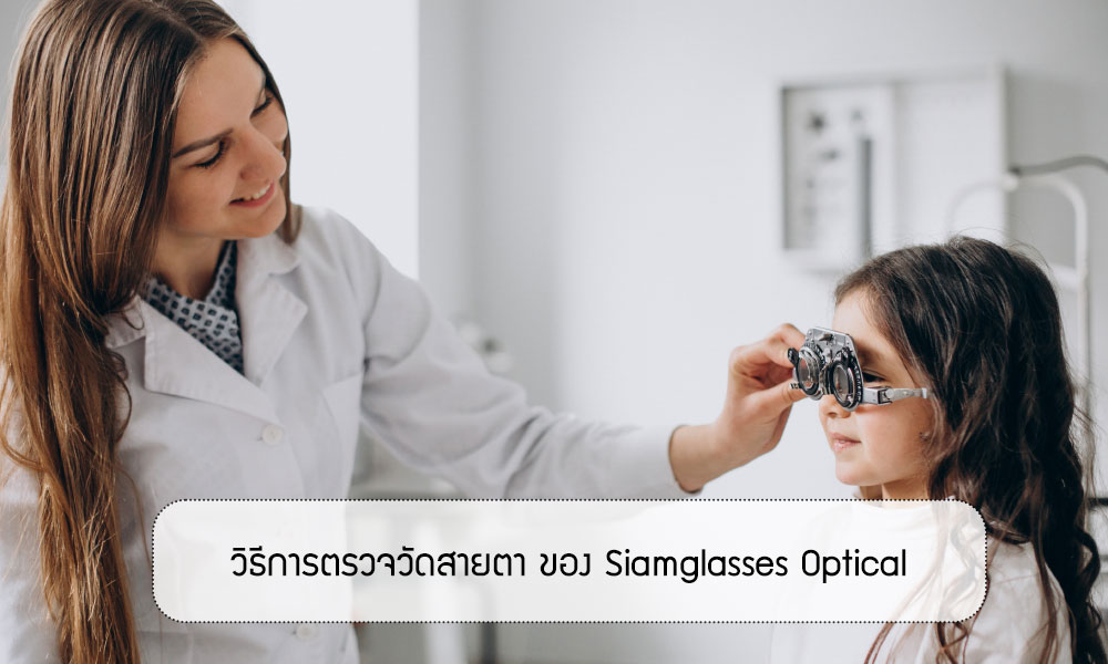 วิธีการตรวจวัดสายตา เพื่อหาค่าสายตาที่ดีที่สุด ของ Siamglasses Optical ตรวจฟรี โดยผู้เชี่ยวชาญ